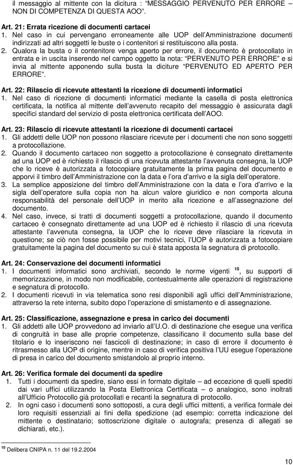 Qualora la busta o il contenitore venga aperto per errore, il documento è protocollato in entrata e in uscita inserendo nel campo oggetto la nota: PERVENUTO PER ERRORE e si invia al mittente