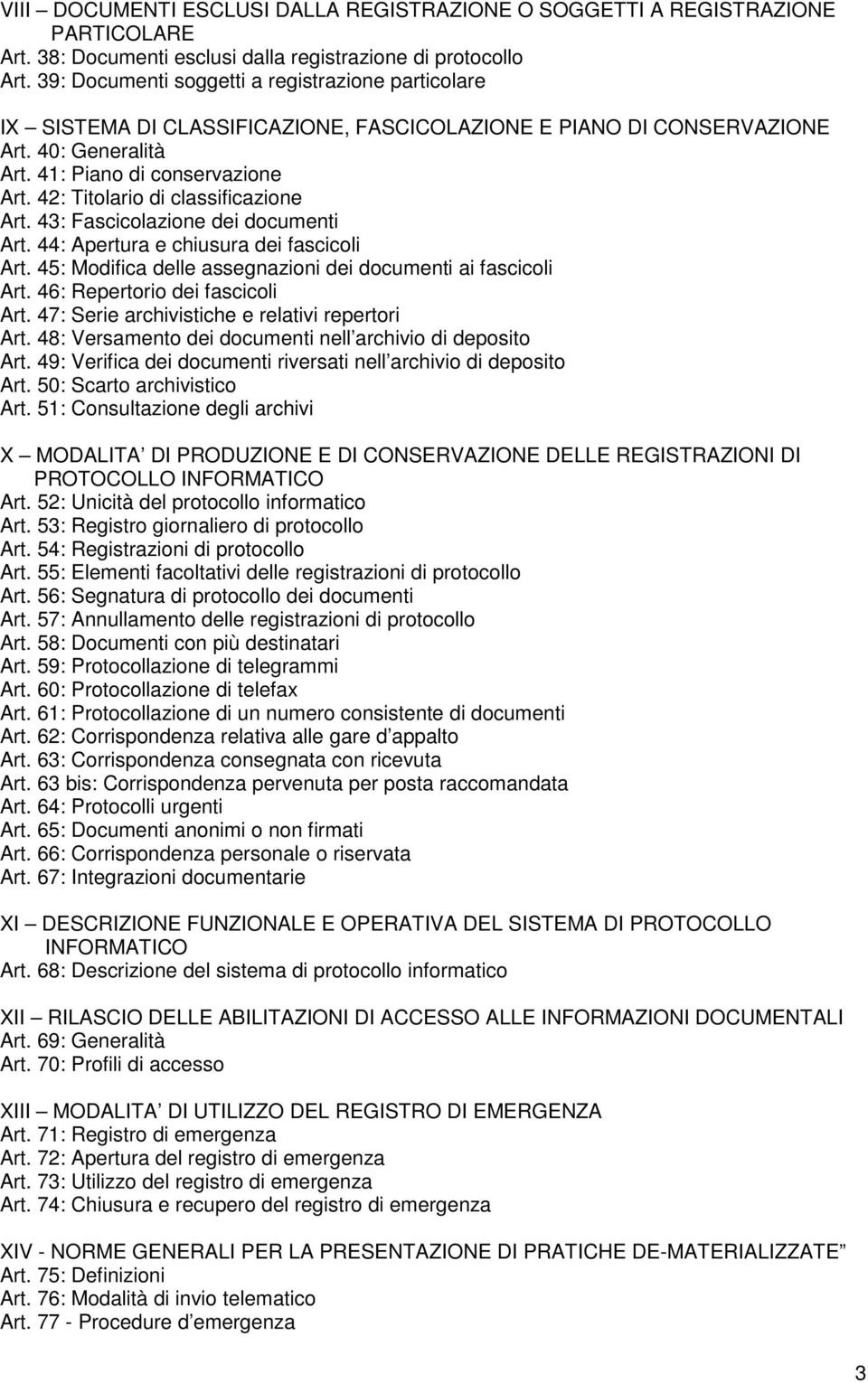 42: Titolario di classificazione Art. 43: Fascicolazione dei documenti Art. 44: Apertura e chiusura dei fascicoli Art. 45: Modifica delle assegnazioni dei documenti ai fascicoli Art.