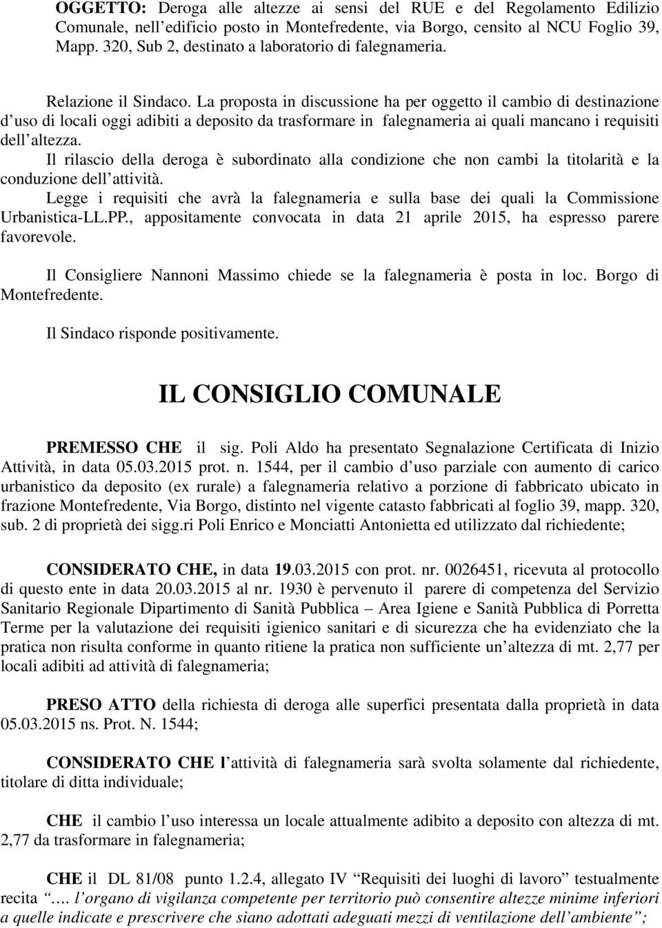 La proposta in discussione ha per oggetto il cambio di destinazione d uso di locali oggi adibiti a deposito da trasformare in falegnameria ai quali mancano i requisiti dell altezza.