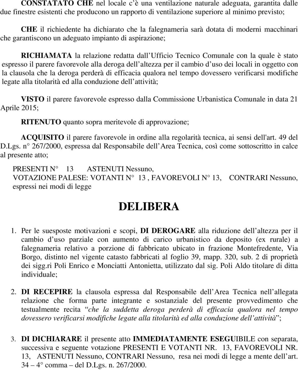 stato espresso il parere favorevole alla deroga dell altezza per il cambio d uso dei locali in oggetto con la clausola che la deroga perderà di efficacia qualora nel tempo dovessero verificarsi