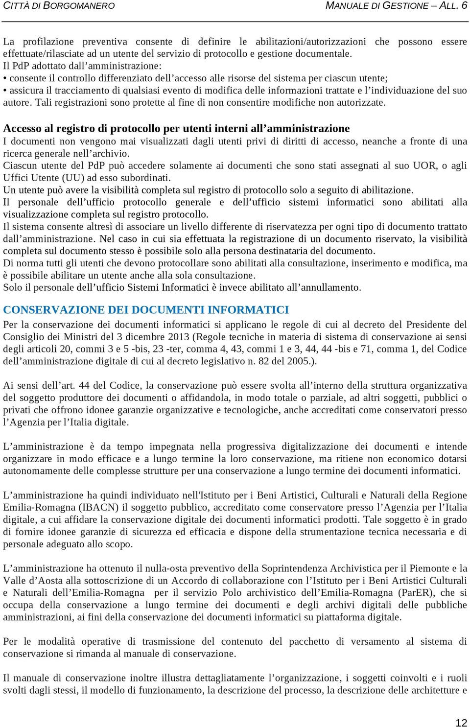 informazioni trattate e l individuazione del suo autore. Tali registrazioni sono protette al fine di non consentire modifiche non autorizzate.