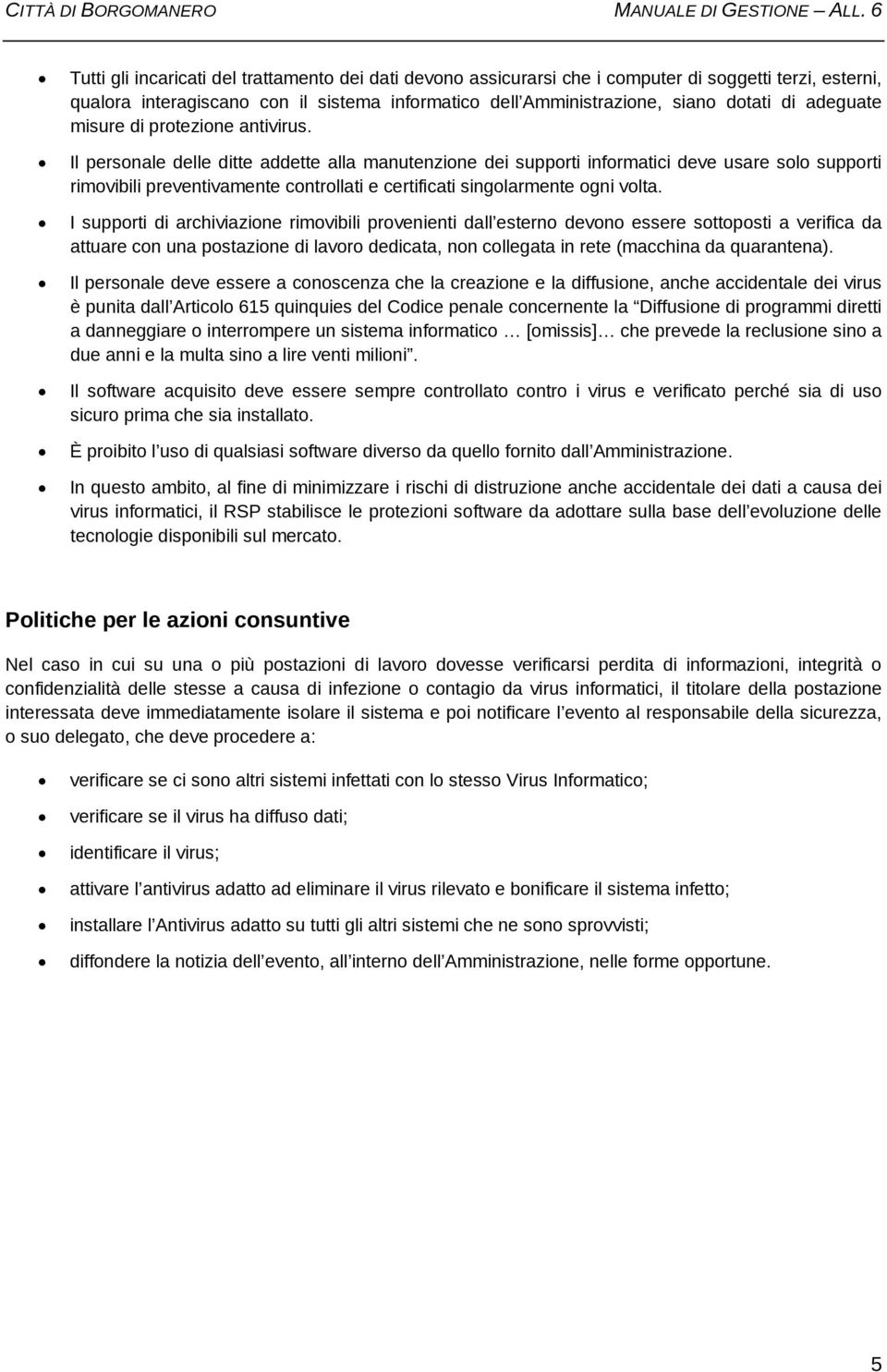 Il personale delle ditte addette alla manutenzione dei supporti informatici deve usare solo supporti rimovibili preventivamente controllati e certificati singolarmente ogni volta.