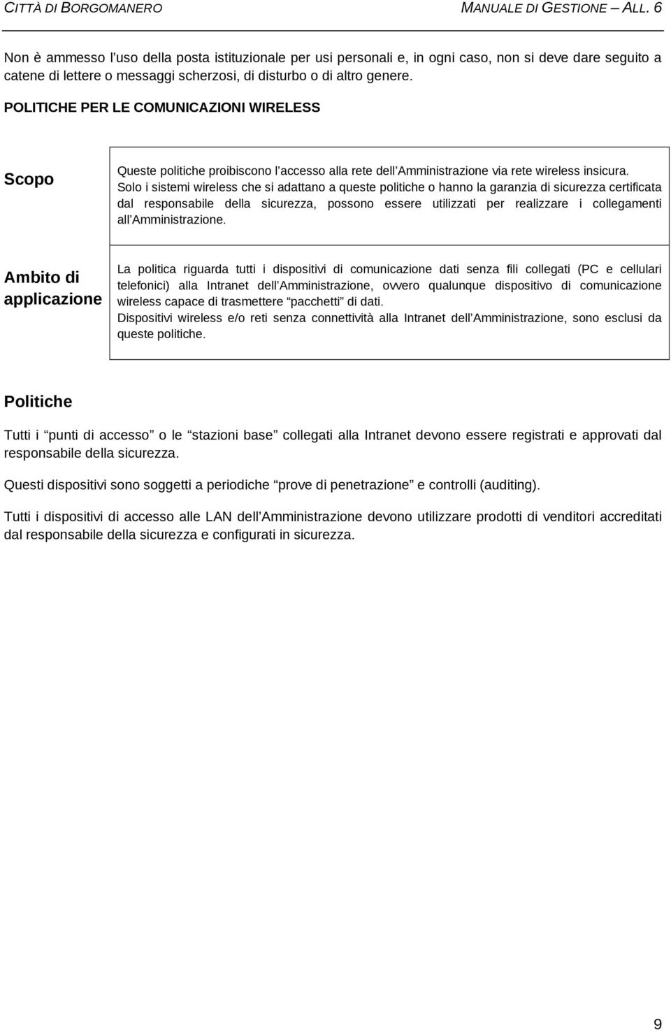 Solo i sistemi wireless che si adattano a queste politiche o hanno la garanzia di sicurezza certificata dal responsabile della sicurezza, possono essere utilizzati per realizzare i collegamenti all