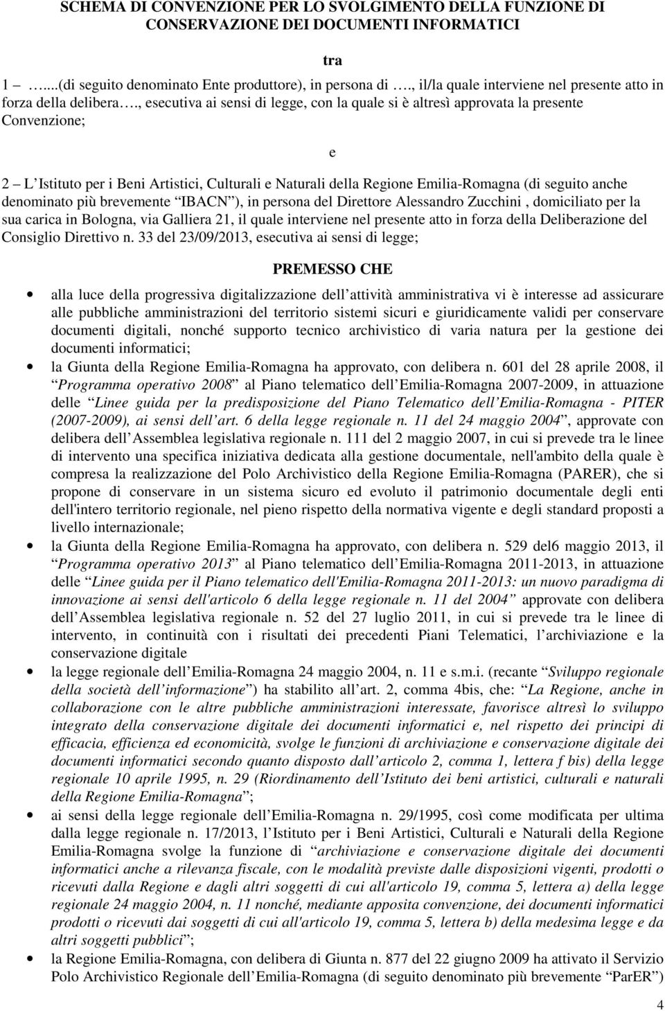 , esecutiva ai sensi di legge, con la quale si è altresì approvata la presente Convenzione; 2 L Istituto per i Beni Artistici, Culturali e Naturali della Regione Emilia-Romagna (di seguito anche