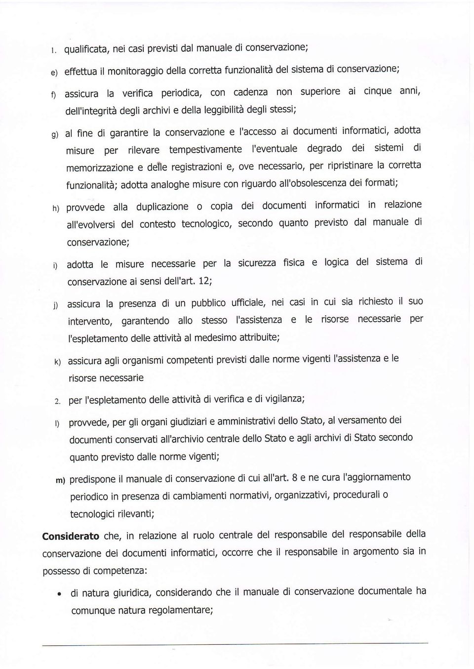 tempestivamente l'eventuale degrado dei sistemi di memorizzazione e dele registrazioni e/ ove necessario, per ripristinare la corretta funzionalità; adotta analoghe misure con riguardo