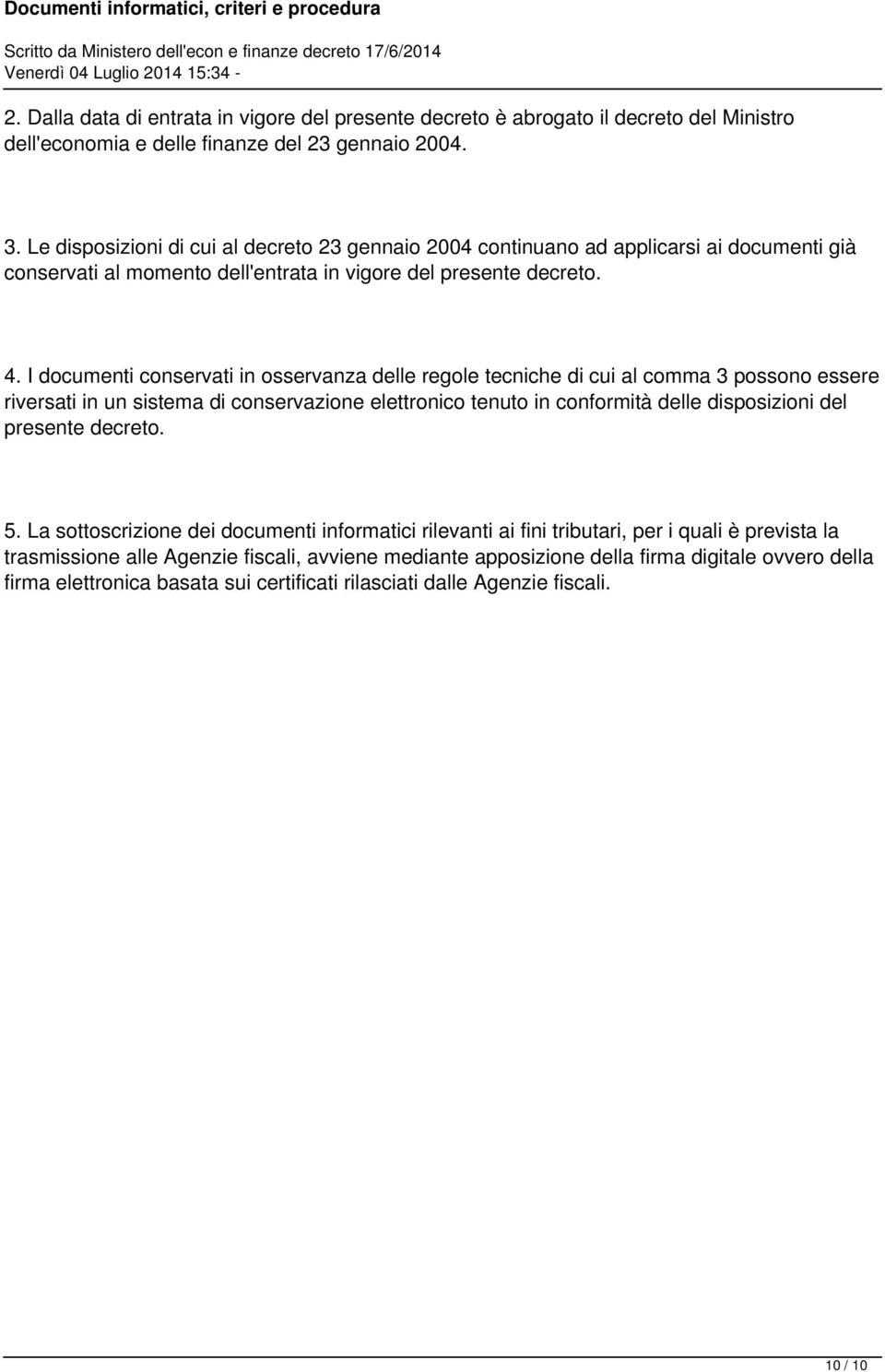 I documenti conservati in osservanza delle regole tecniche di cui al comma 3 possono essere riversati in un sistema di conservazione elettronico tenuto in conformità delle disposizioni del presente