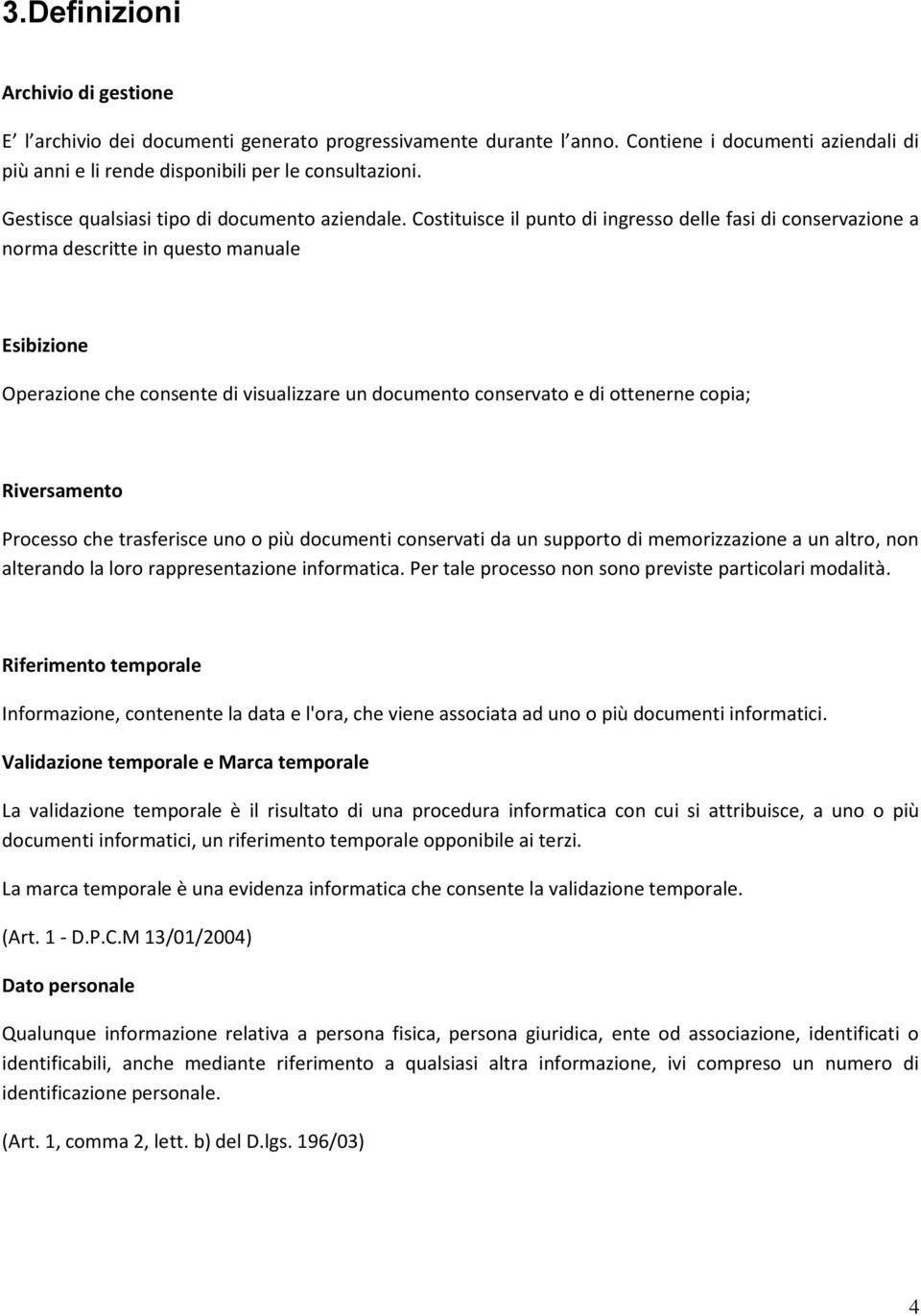 Costituisce il punto di ingresso delle fasi di conservazione a norma descritte in questo manuale Esibizione Operazione che consente di visualizzare un documento conservato e di ottenerne copia;