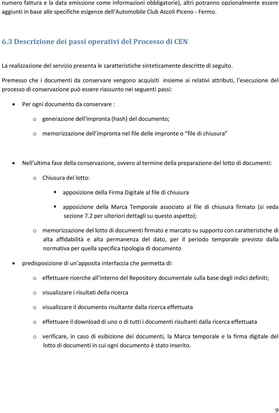 Premesso che i documenti da conservare vengono acquisiti insieme ai relativi attributi, l esecuzione del processo di conservazione può essere riassunto nei seguenti passi: Per ogni documento da