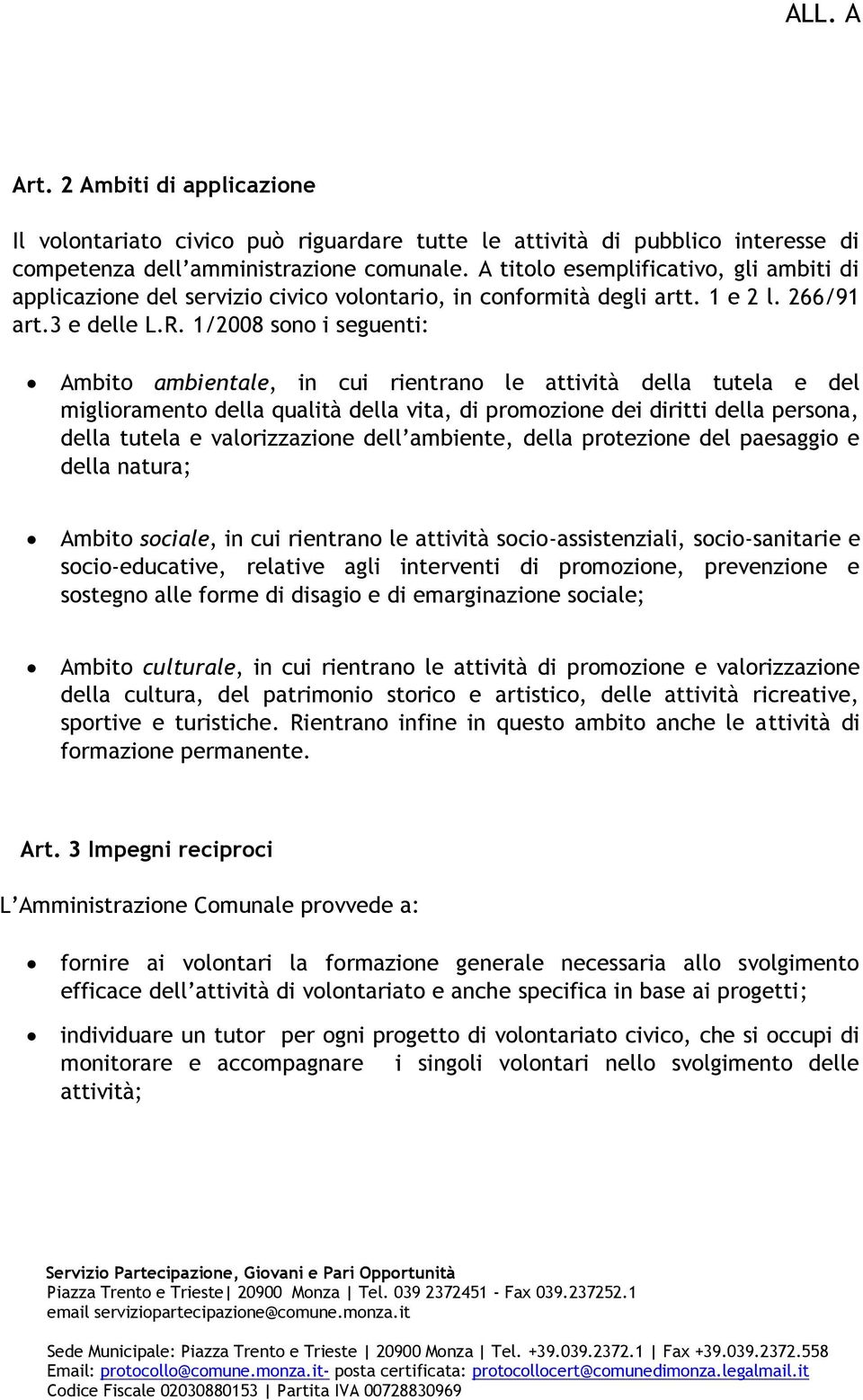 1/2008 sono i seguenti: Ambito ambientale, in cui rientrano le attività della tutela e del miglioramento della qualità della vita, di promozione dei diritti della persona, della tutela e