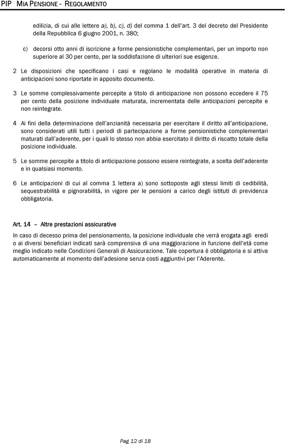 2 Le disposizioni che specificano i casi e regolano le modalità operative in materia di anticipazioni sono riportate in apposito documento.