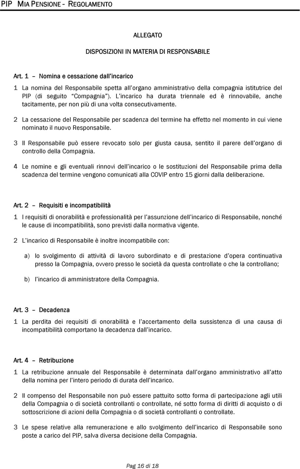 L incarico ha durata triennale ed è rinnovabile, anche tacitamente, per non più di una volta consecutivamente.