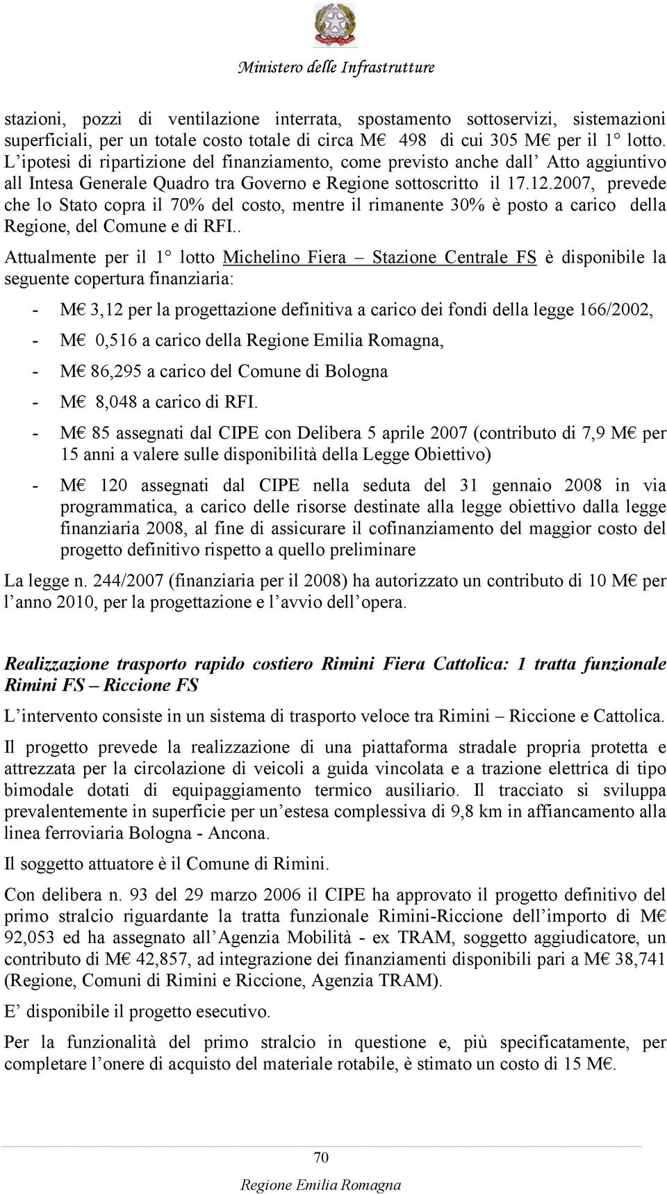 2007, prevede che lo Stato copra il 70% del costo, mentre il rimanente 30% è posto a carico della Regione, del Comune e di RFI.