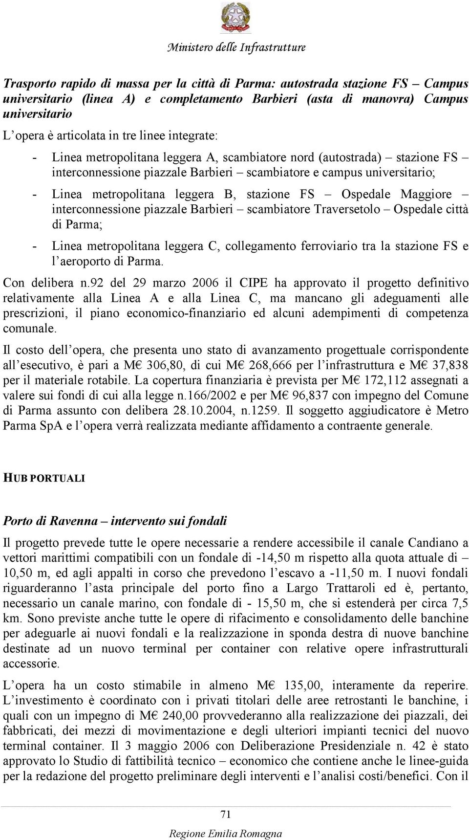 stazione FS Ospedale Maggiore interconnessione piazzale Barbieri scambiatore Traversetolo Ospedale città di Parma; - Linea metropolitana leggera C, collegamento ferroviario tra la stazione FS e l