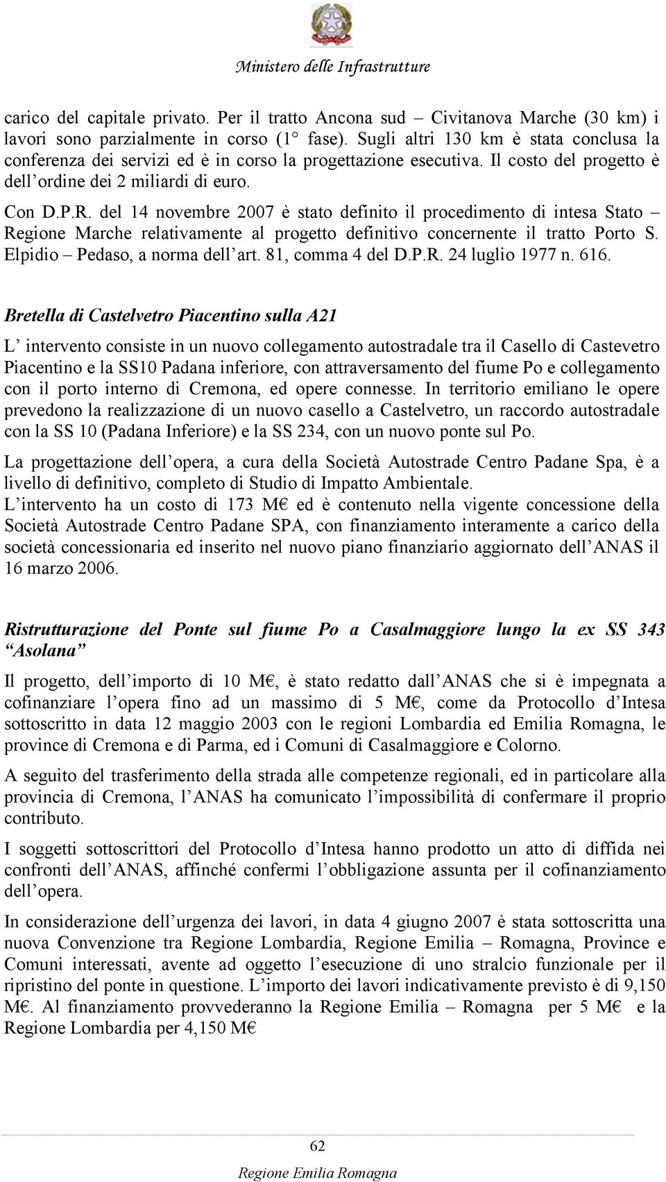 del 14 novembre 2007 è stato definito il procedimento di intesa Stato Regione Marche relativamente al progetto definitivo concernente il tratto Porto S. Elpidio Pedaso, a norma dell art.