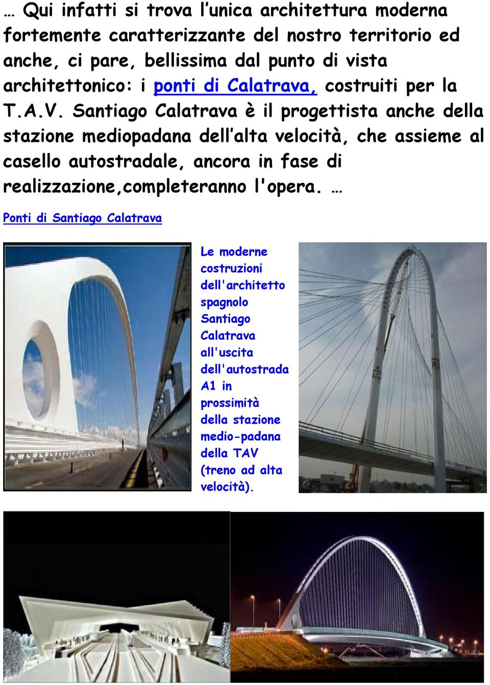 Santiago Calatrava è il progettista anche della stazione mediopadana dell alta velocità, che assieme al casello autostradale, ancora in fase di