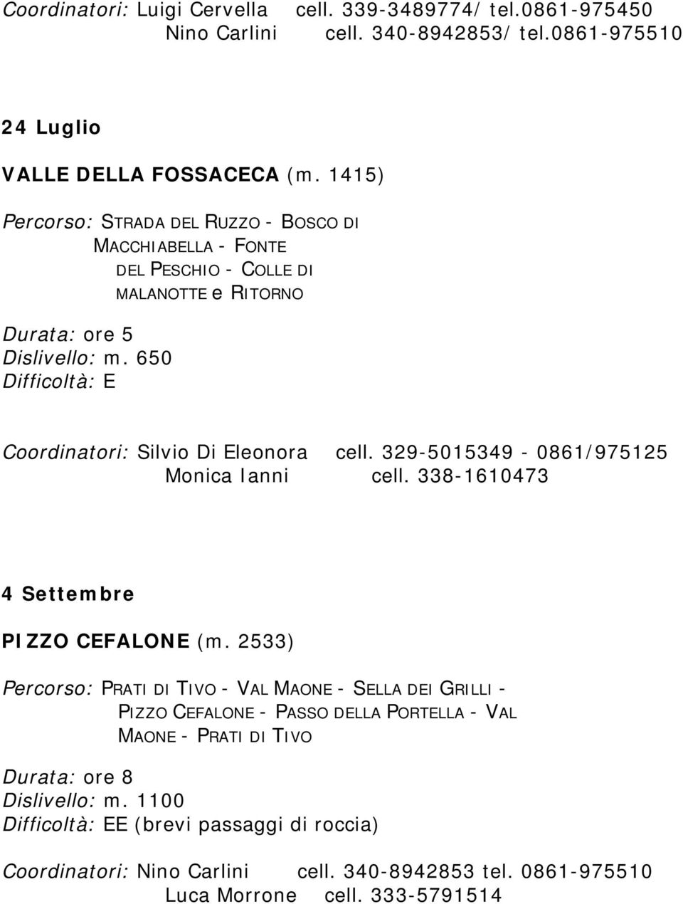 650 MACCHIABELLA - FONTE DEL PESCHIO - COLLE DI MALANOTTE e RITORNO Coordinatori: Silvio Di Eleonora cell. 329-5015349 - 0861/975125 Monica Ianni cell.