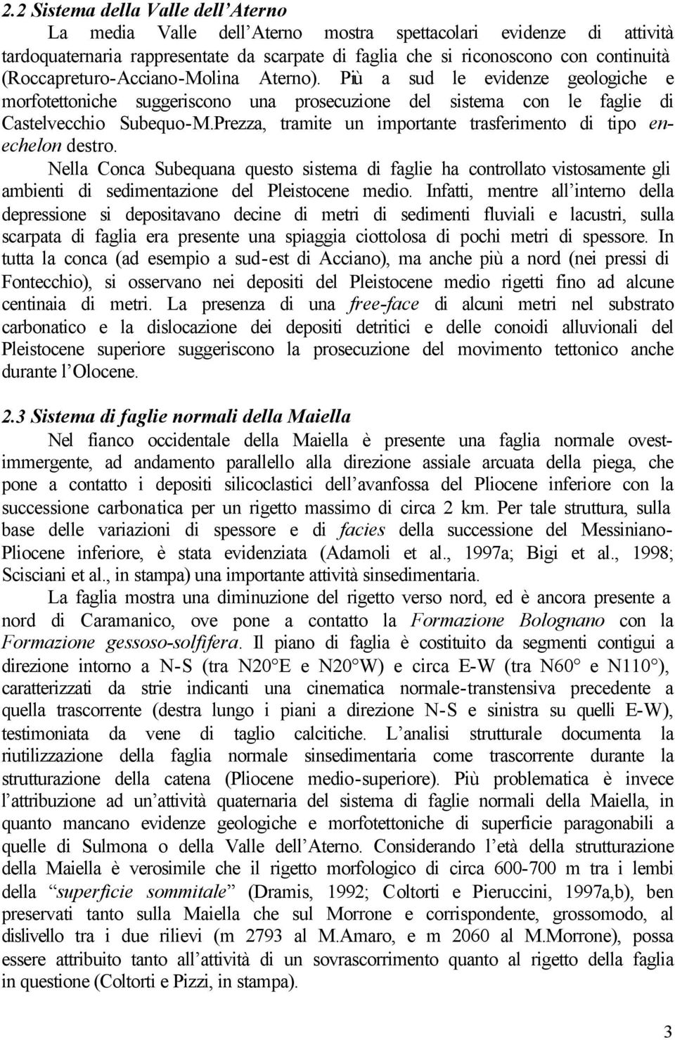 Prezza, tramite un importante trasferimento di tipo enechelon destro. Nella Conca Subequana questo sistema di faglie ha controllato vistosamente gli ambienti di sedimentazione del Pleistocene medio.