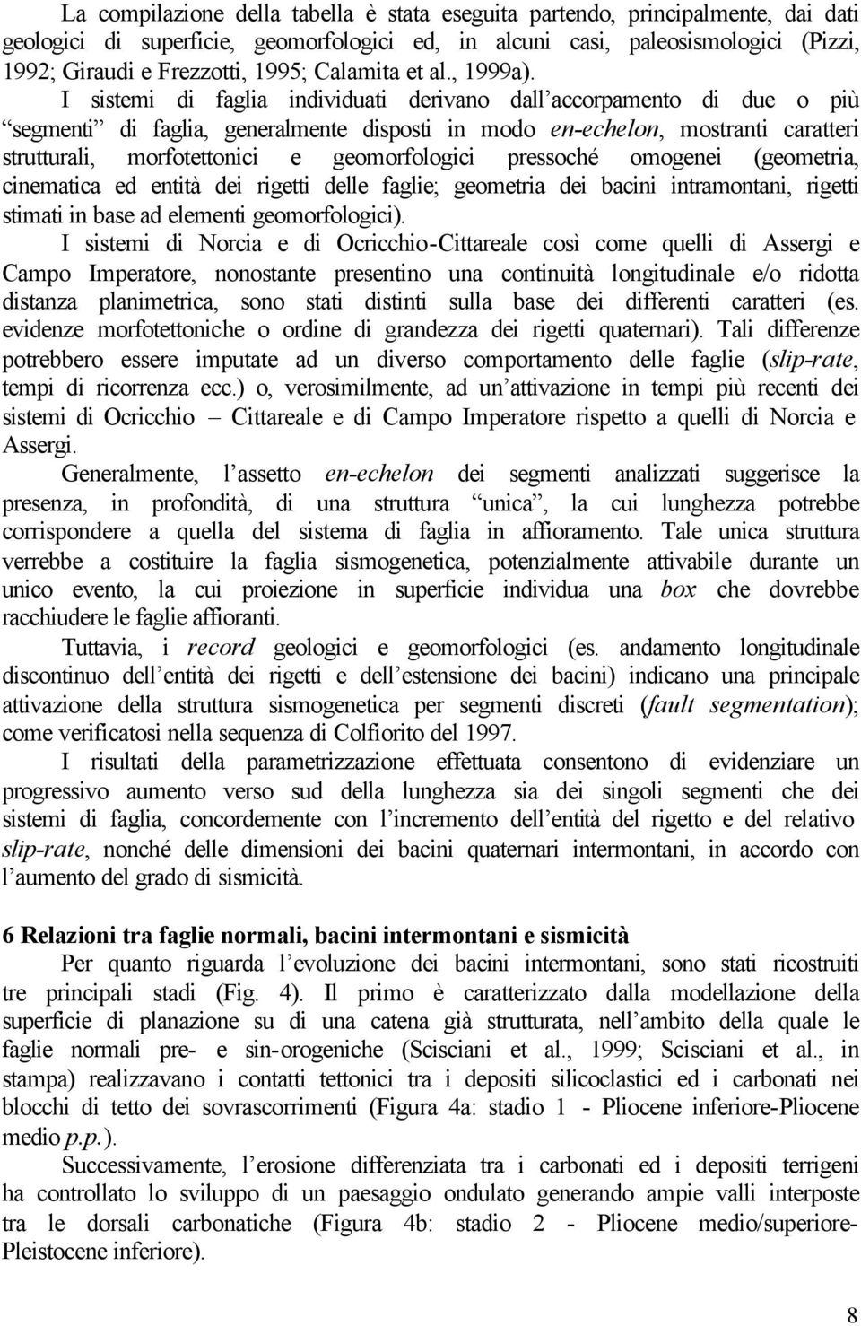 I sistemi di faglia individuati derivano dall accorpamento di due o più segmenti di faglia, generalmente disposti in modo en-echelon, mostranti caratteri strutturali, morfotettonici e geomorfologici