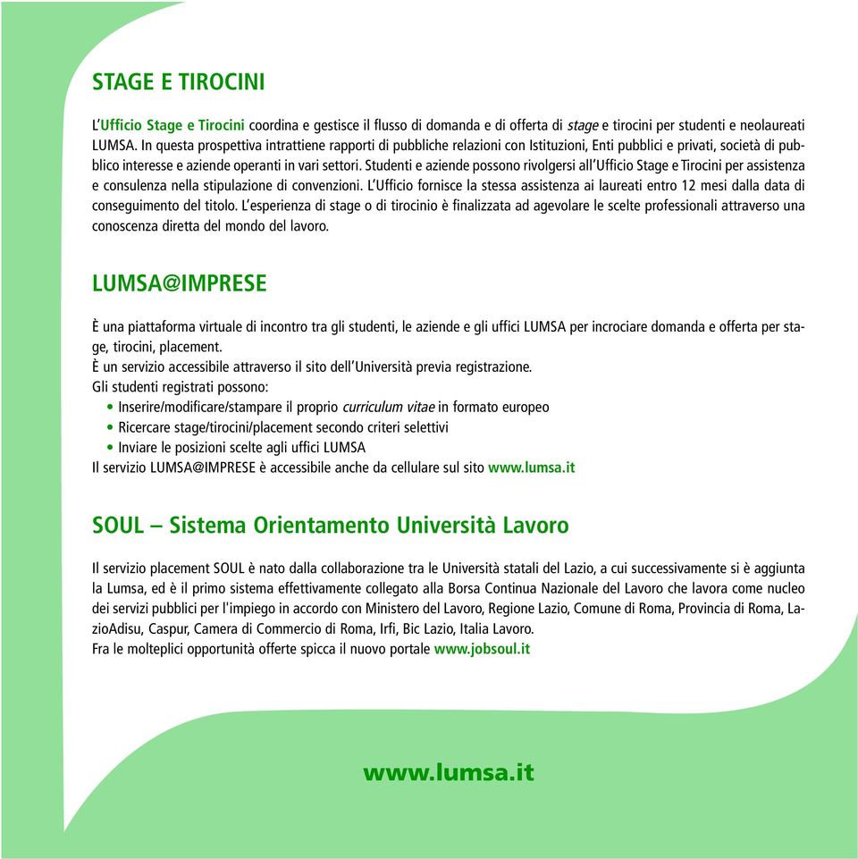 Studenti e aziende possono rivolgersi all Ufficio Stage e Tirocini per assistenza e consulenza nella stipulazione di convenzioni.