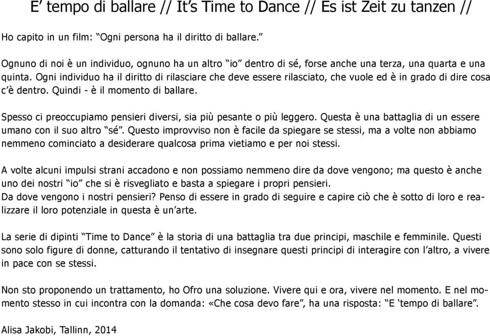 Ogni individuo ha il diritto di rilasciare che deve essere rilasciato, che vuole ed è in grado di dire cosa c è dentro. Quindi - è il momento di ballare.