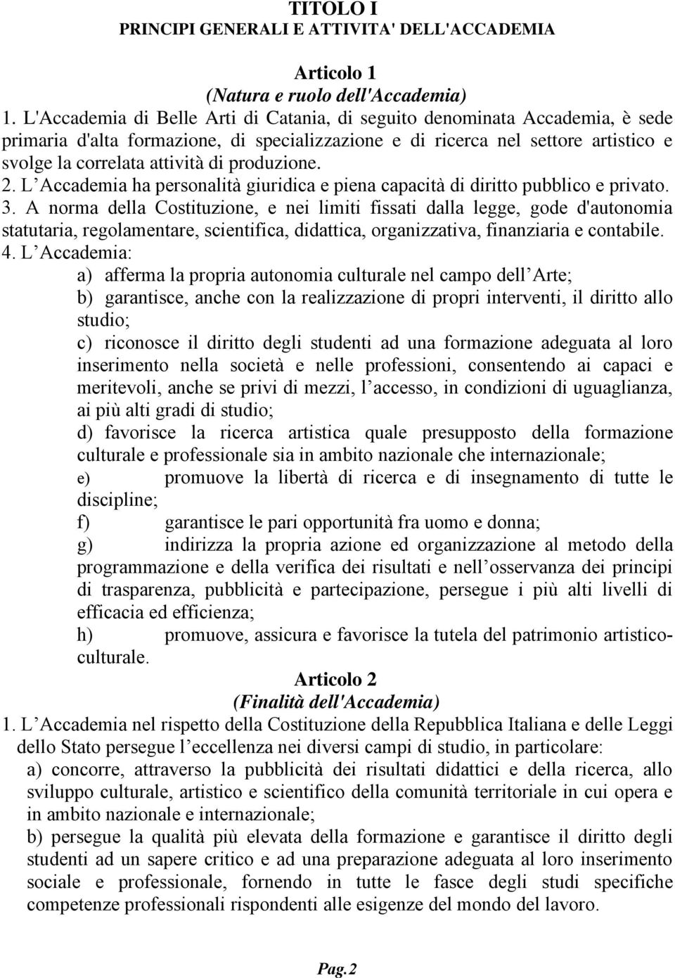 produzione. 2. L Accademia ha personalità giuridica e piena capacità di diritto pubblico e privato. 3.