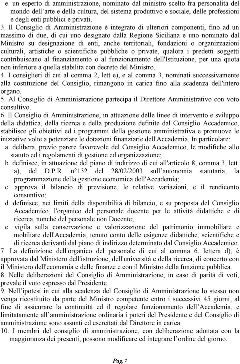 anche territoriali, fondazioni o organizzazioni culturali, artistiche o scientifiche pubbliche o private, qualora i predetti soggetti contribuiscano al finanziamento o al funzionamento