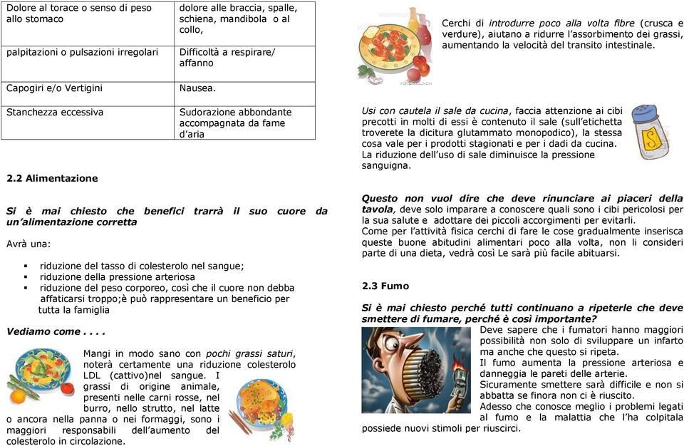 Sudorazione abbondante accompagnata da fame d aria Cerchi di introdurre poco alla volta fibre (crusca e verdure), aiutano a ridurre l assorbimento dei grassi, aumentando la velocità del transito