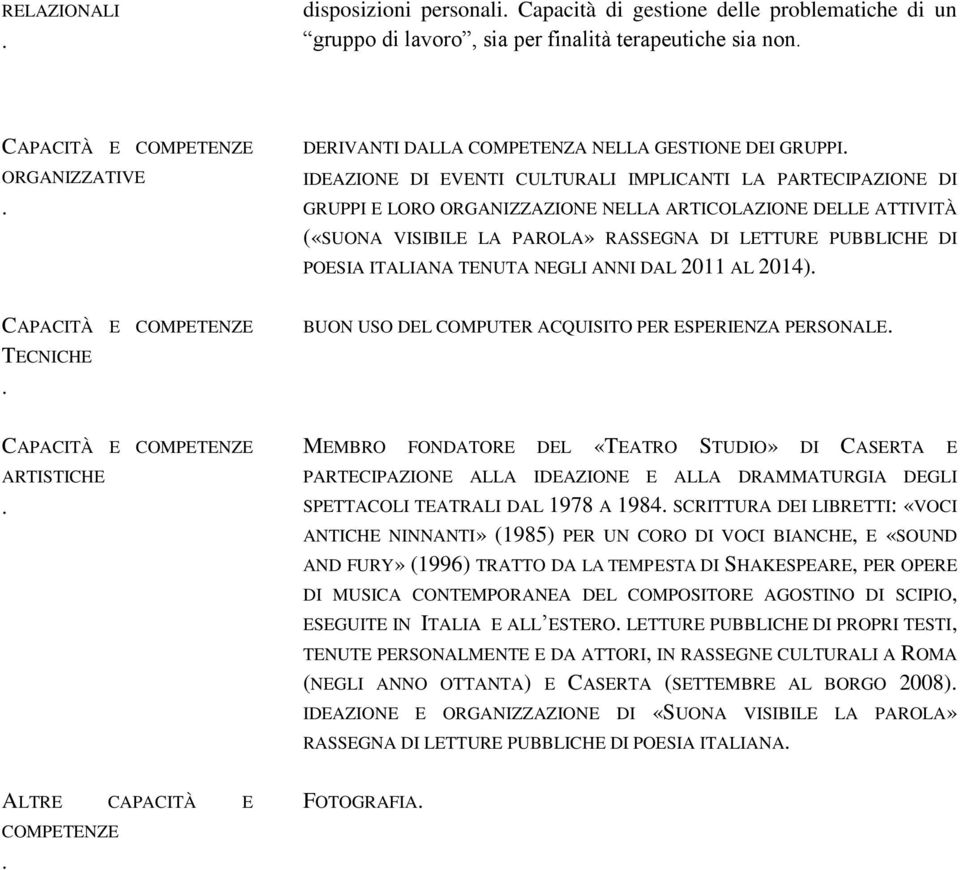 POESIA ITALIANA TENUTA NEGLI ANNI DAL 2011 AL 2014) TECNICHE BUON USO DEL COMPUTER ACQUISITO PER ESPERIENZA PERSONALE ARTISTICHE MEMBRO FONDATORE DEL «TEATRO STUDIO» DI CASERTA E PARTECIPAZIONE ALLA