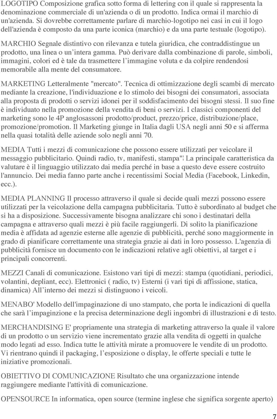 MARCHIO Segnale distintivo con rilevanza e tutela giuridica, che contraddistingue un prodotto, una linea o un intera gamma.