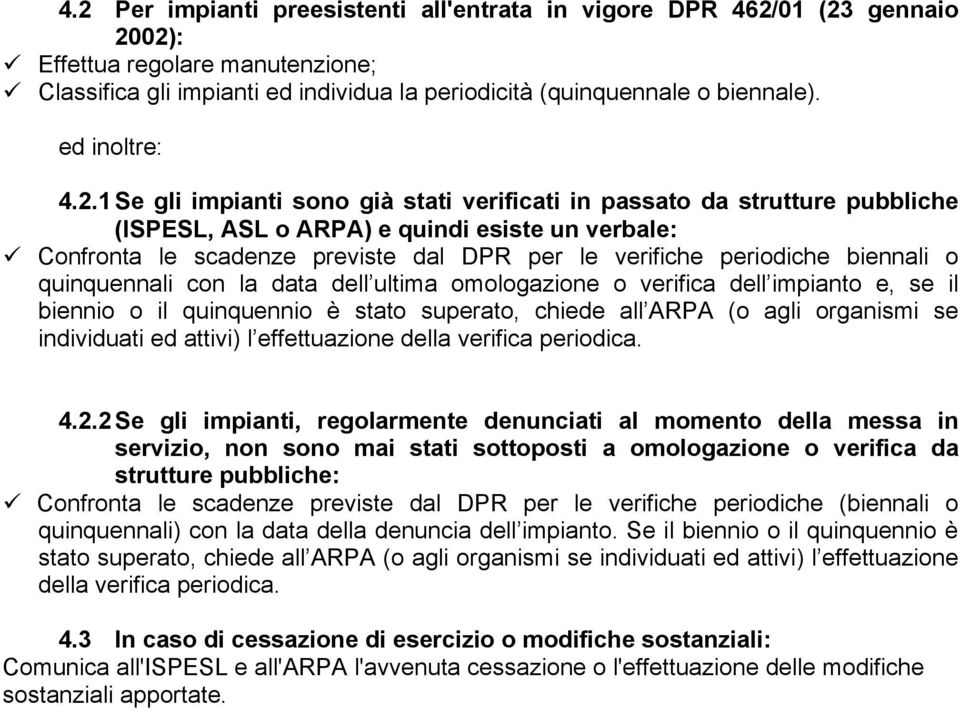 1 Se gli impianti sono già stati verificati in passato da strutture pubbliche (, ASL o ARPA) e quindi esiste un verbale: Confronta le scadenze previste dal DPR per le verifiche periodiche biennali o