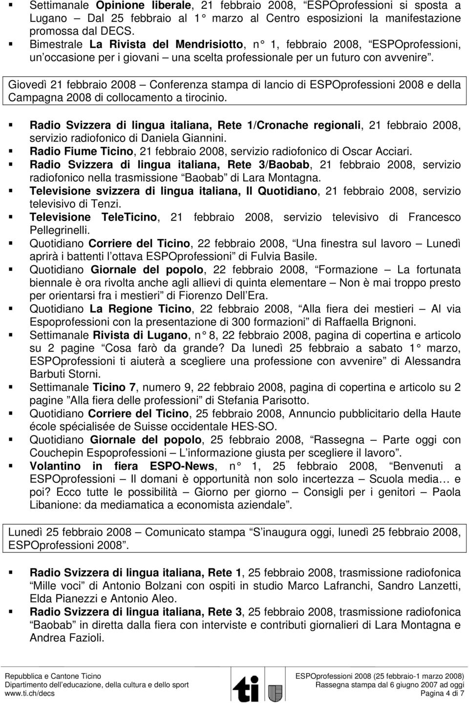 Giovedì 21 febbraio 2008 Conferenza stampa di lancio di ESPOprofessioni 2008 e della Campagna 2008 di collocamento a tirocinio.