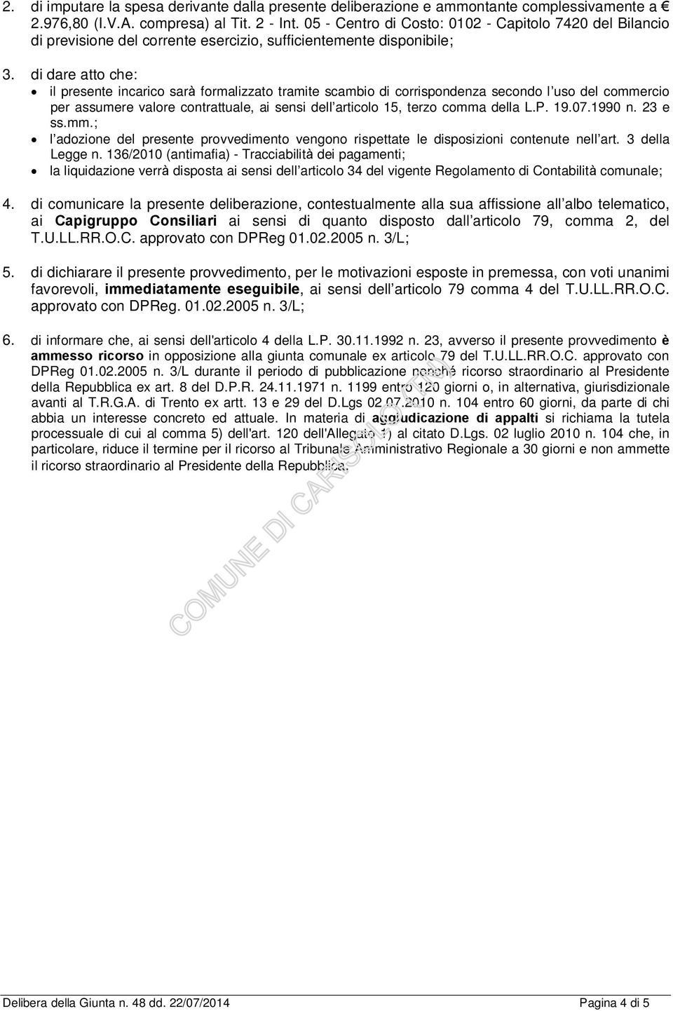 di dare atto che: il presente incarico sarà formalizzato tramite scambio di corrispondenza secondo l uso del commercio per assumere valore contrattuale, ai sensi dell articolo 15, terzo comma della L.