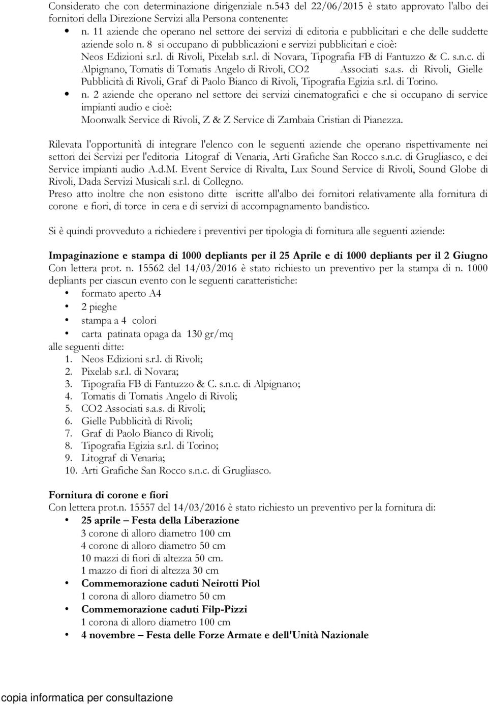 r.l. di Novara, Tipografia FB di Fantuzzo & C. s.n.c. di Alpignano, Tomatis di Tomatis Angelo di Rivoli, CO2 Associati s.a.s. di Rivoli, Gielle Pubblicità di Rivoli, Graf di Paolo Bianco di Rivoli, Tipografia Egizia s.