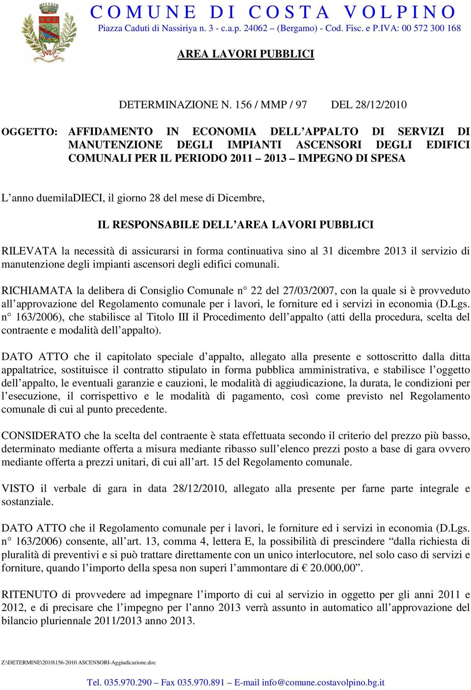 duemiladieci, il giorno 28 del mese di Dicembre, IL RESPONSABILE DELL RILEVATA la necessità di assicurarsi in forma continuativa sino al 31 dicembre 2013 il servizio di manutenzione degli impianti