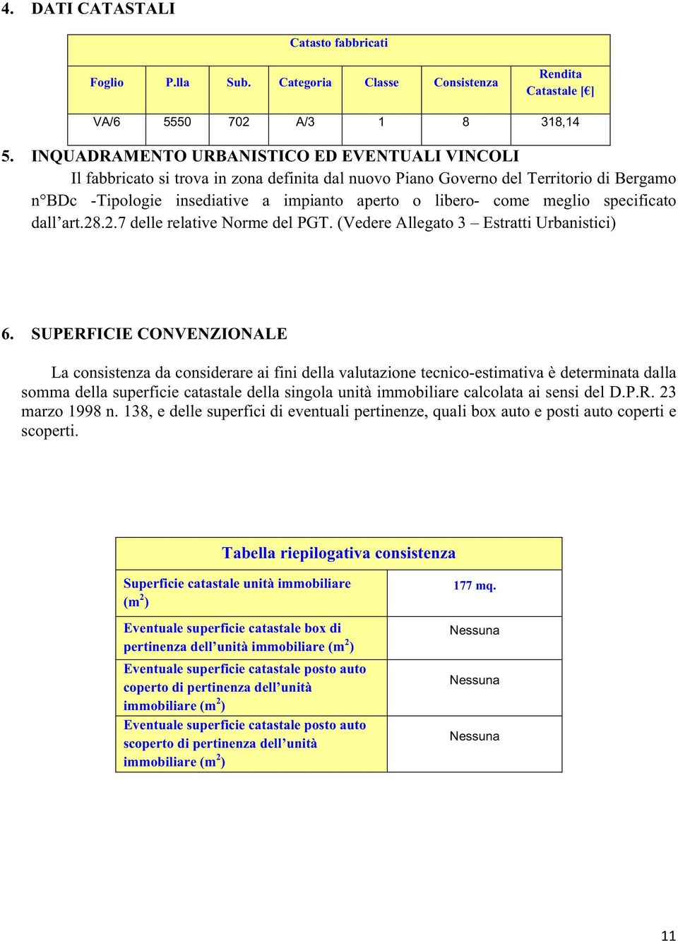 meglio specificato dall art.28.2.7 delle relative Norme del PGT. (Vedere Allegato 3 Estratti Urbanistici) 6.