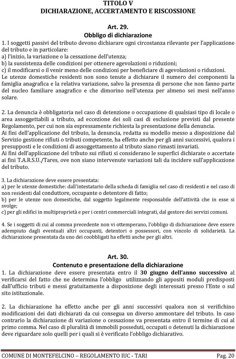 delle condizioni per ottenere agevolazioni o riduzioni; c) il modificarsi o il venir meno delle condizioni per beneficiare di agevolazioni o riduzioni.