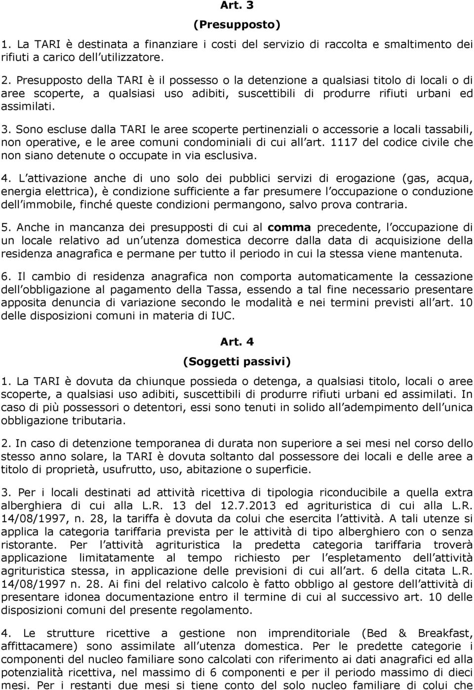 Sono escluse dalla TARI le aree scoperte pertinenziali o accessorie a locali tassabili, non operative, e le aree comuni condominiali di cui all art.