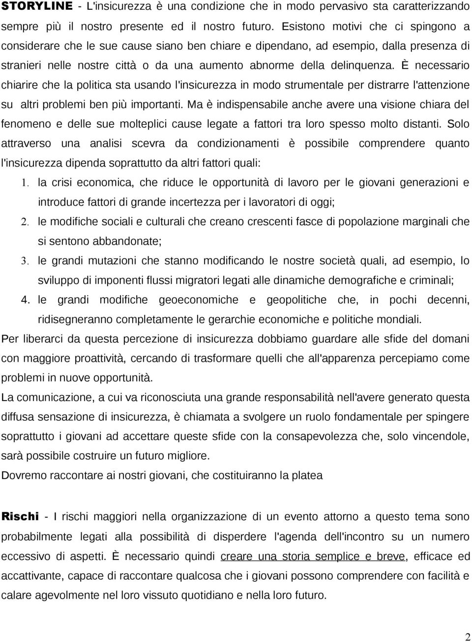 È necessario chiarire che la politica sta usando l'insicurezza in modo strumentale per distrarre l'attenzione su altri problemi ben più importanti.