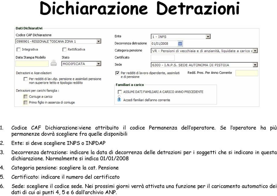 Decorrenza detrazione: indicare la data di decorrenza delle detrazioni per i soggetti che si indicano in questa dichiarazione. Normalmente si indica 01/01/2008 4.