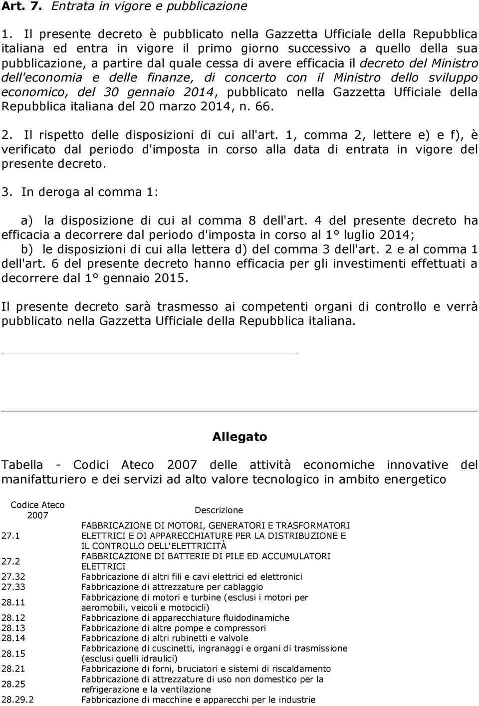 efficacia il decreto del Ministro dell'economia e delle finanze, di concerto con il Ministro dello sviluppo economico, del 30 gennaio 2014, pubblicato nella Gazzetta Ufficiale della Repubblica