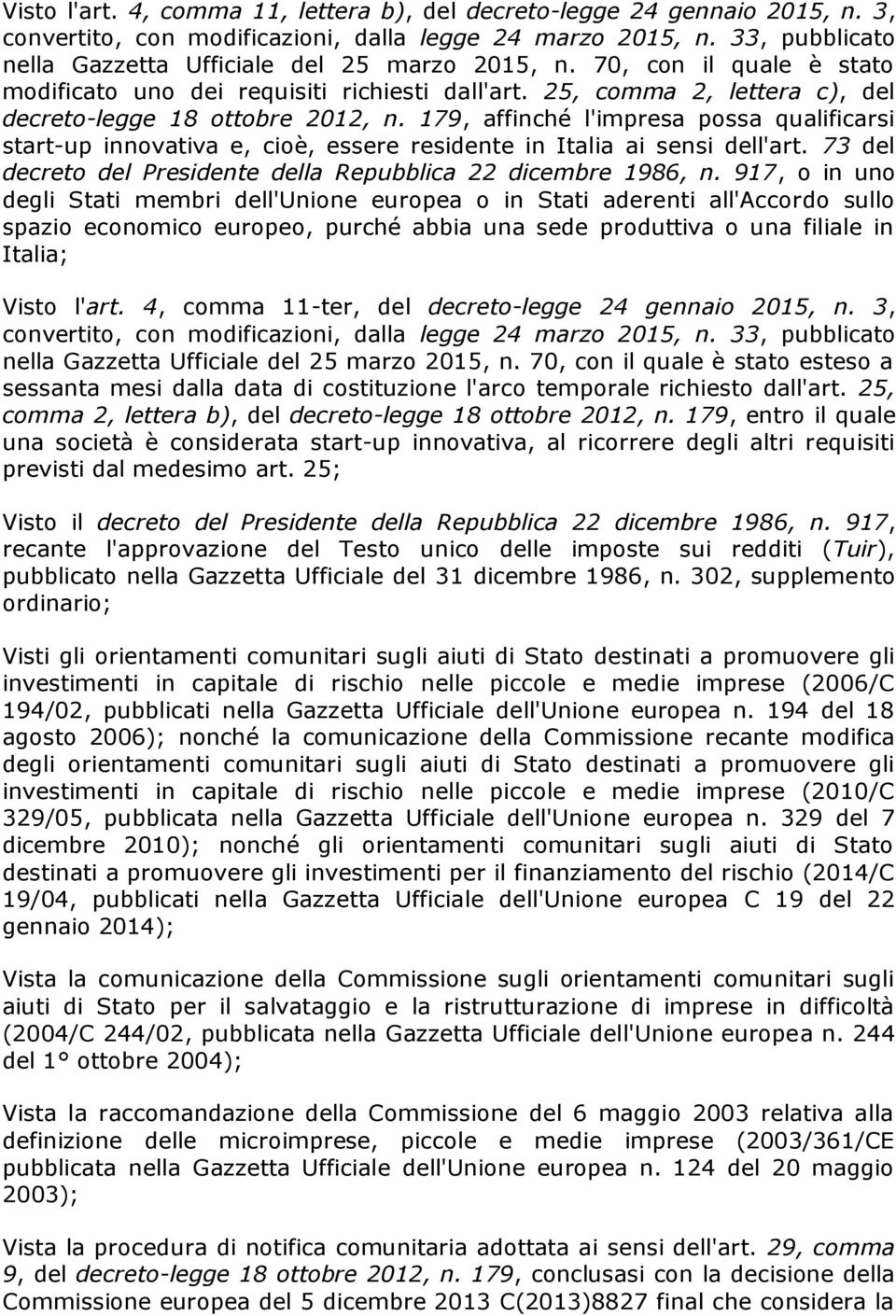 179, affinché l'impresa possa qualificarsi start-up innovativa e, cioè, essere residente in Italia ai sensi dell'art. 73 del decreto del Presidente della Repubblica 22 dicembre 1986, n.