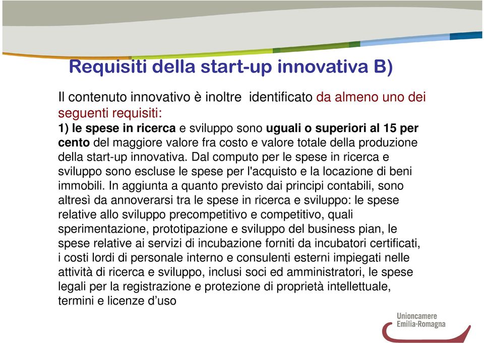 Dal computo per le spese in ricerca e sviluppo sono escluse le spese per l'acquisto e la locazione di beni immobili.