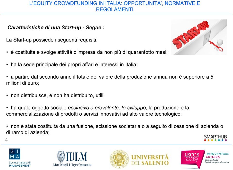 euro; non distribuisce, e non ha distribuito, utili; ha quale oggetto sociale esclusivo o prevalente, lo sviluppo, la produzione e la commercializzazione di