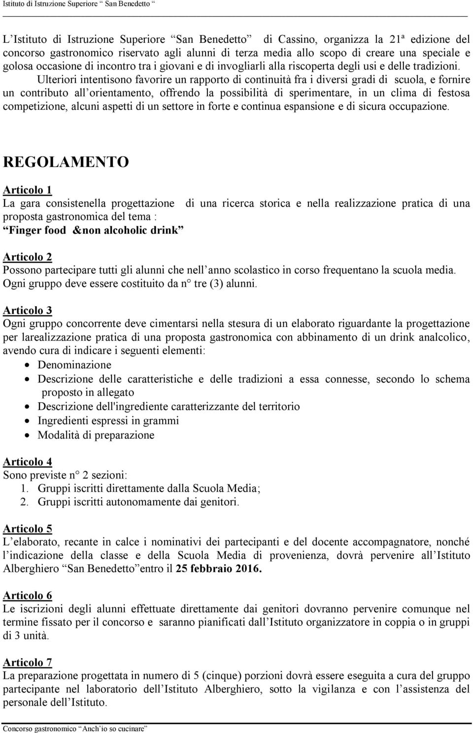 Ulteriori intentisono favorire un rapporto di continuità fra i diversi gradi di scuola, e fornire un contributo all orientamento, offrendo la possibilità di sperimentare, in un clima di festosa