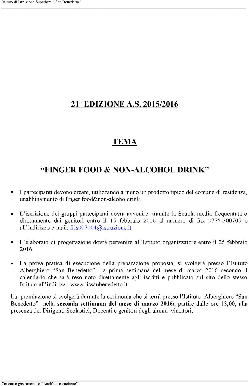 L iscrizione dei gruppi partecipanti dovrà avvenire: tramite la Scuola media frequentata o direttamente dai genitori entro il 15 febbraio 2016 al numero di fax 0776-300705 o all indirizzo e-mail: