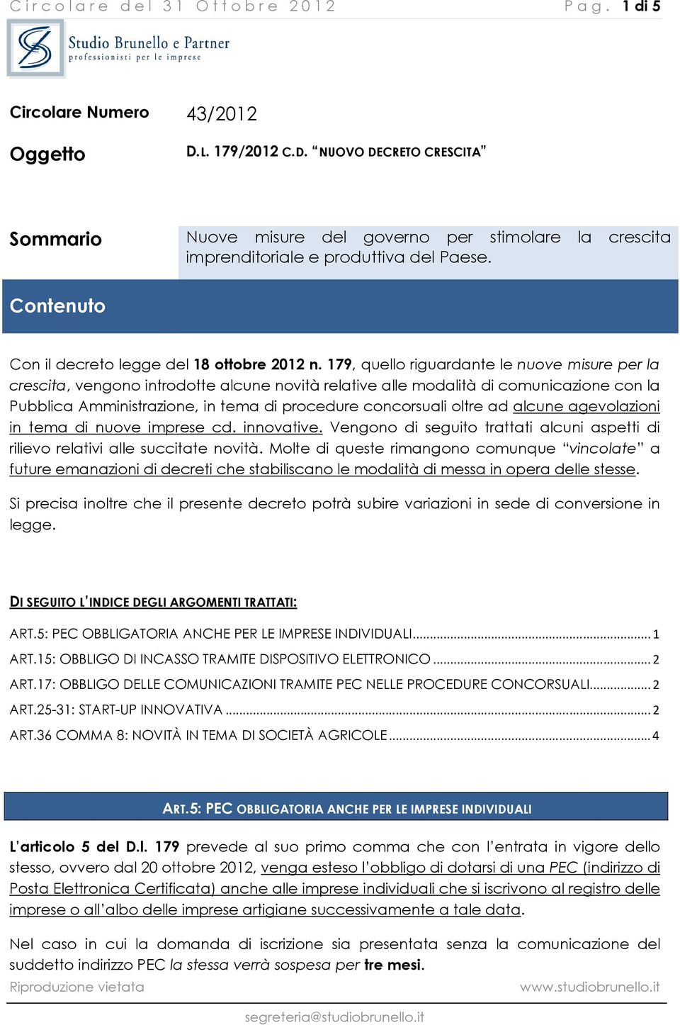 179, quello riguardante le nuove misure per la crescita, vengono introdotte alcune novità relative alle modalità di comunicazione con la Pubblica Amministrazione, in tema di procedure concorsuali