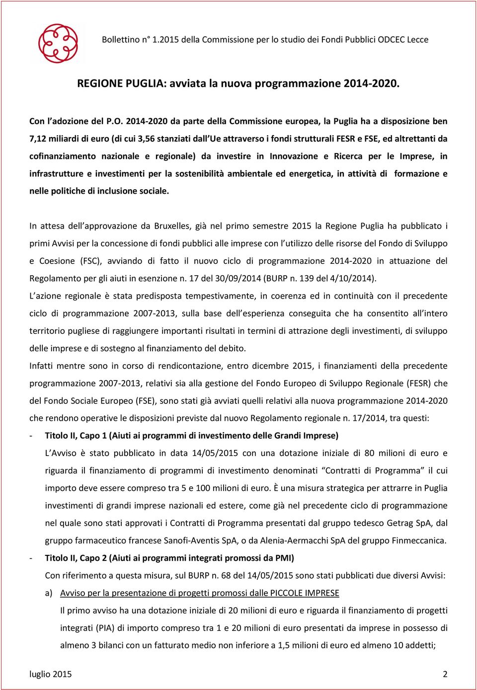 2014-2020 da parte della Commissione europea, la Puglia ha a disposizione ben 7,12 miliardi di euro (di cui 3,56 stanziati dall Ue attraverso i fondi strutturali FESR e FSE, ed altrettanti da