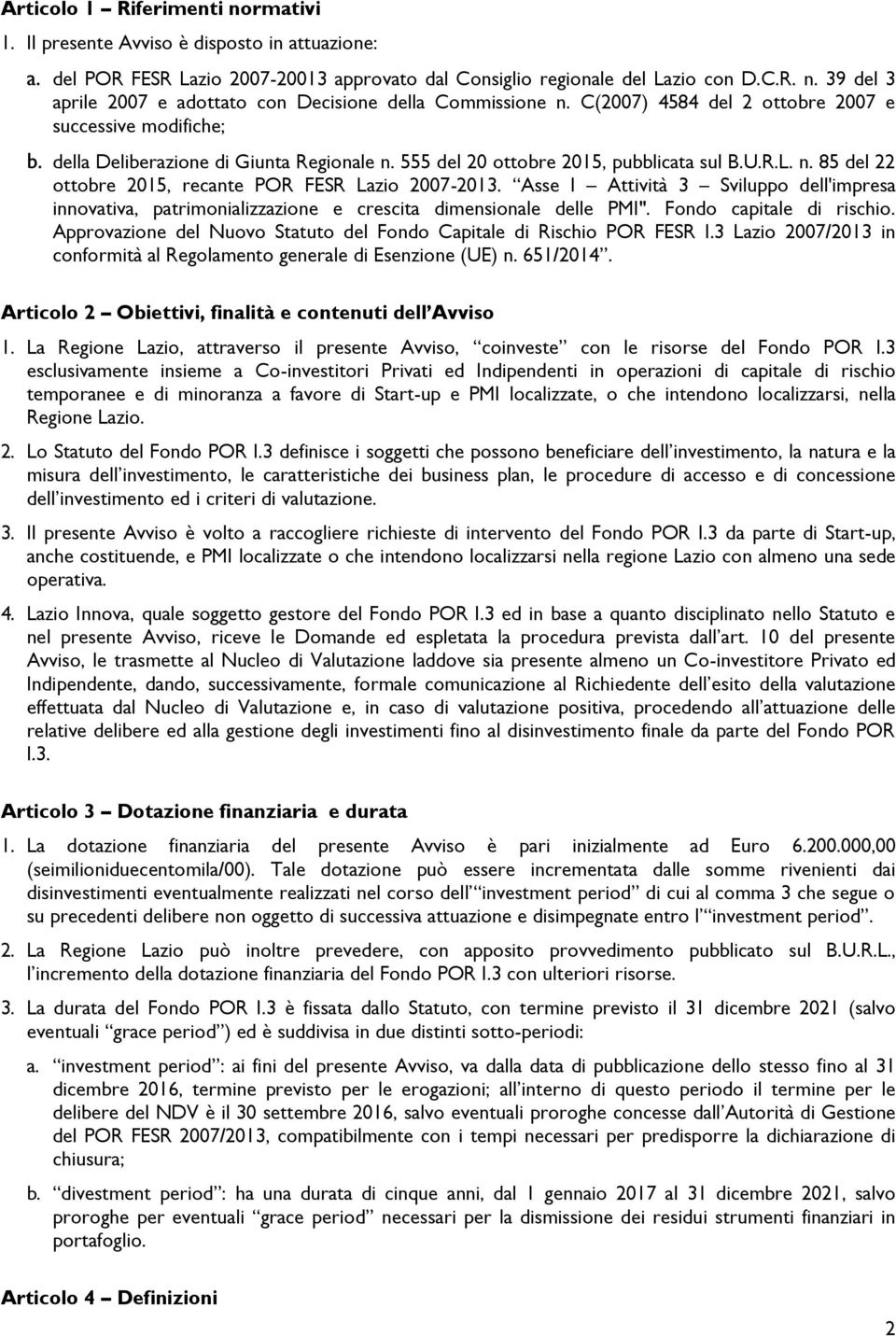 Asse I Attività 3 Sviluppo dell'impresa innovativa, patrimonializzazione e crescita dimensionale delle PMI". Fondo capitale di rischio.