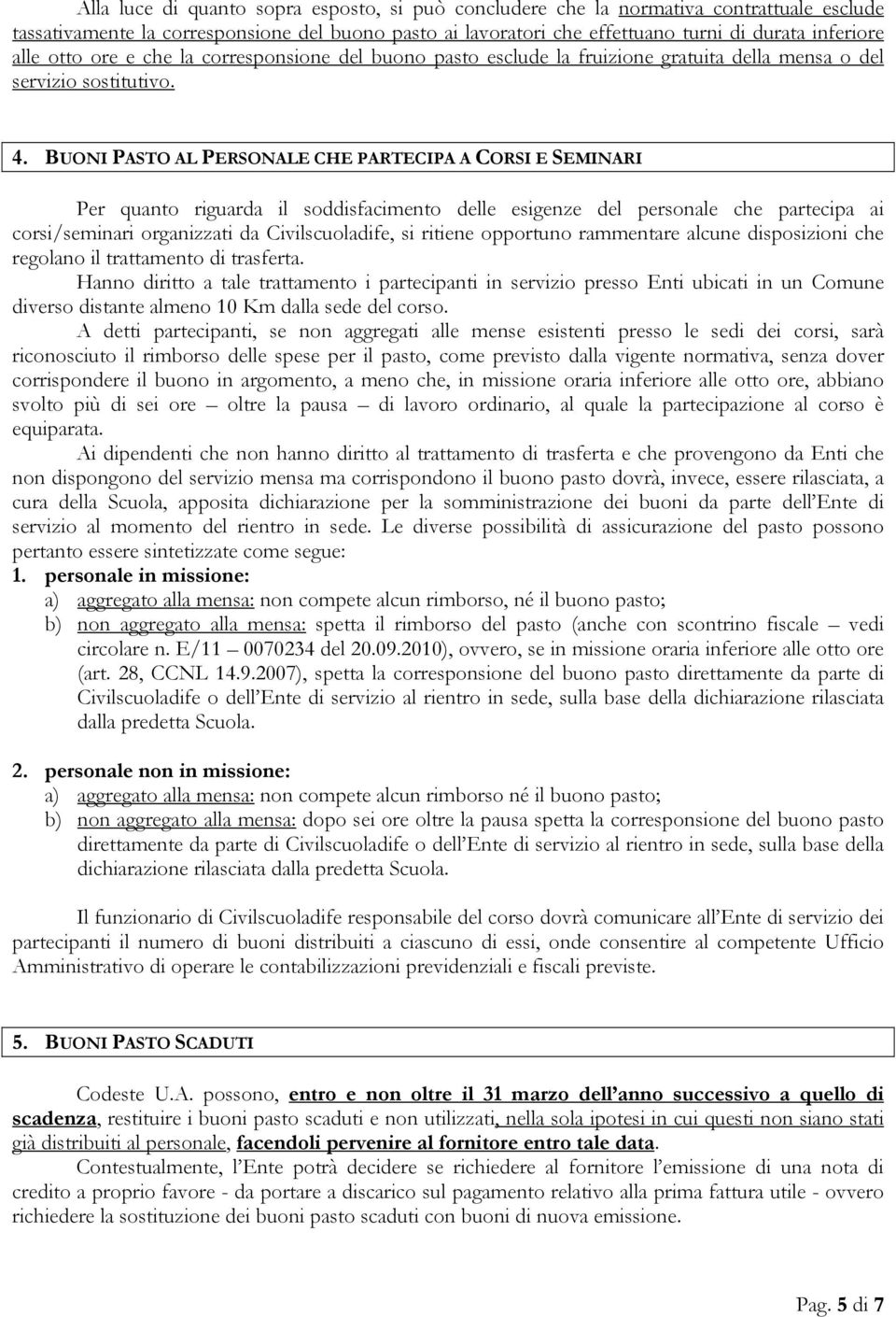 BUONI PASTO AL PERSONALE CHE PARTECIPA A CORSI E SEMINARI Per quanto riguarda il soddisfacimento delle esigenze del personale che partecipa ai corsi/seminari organizzati da Civilscuoladife, si