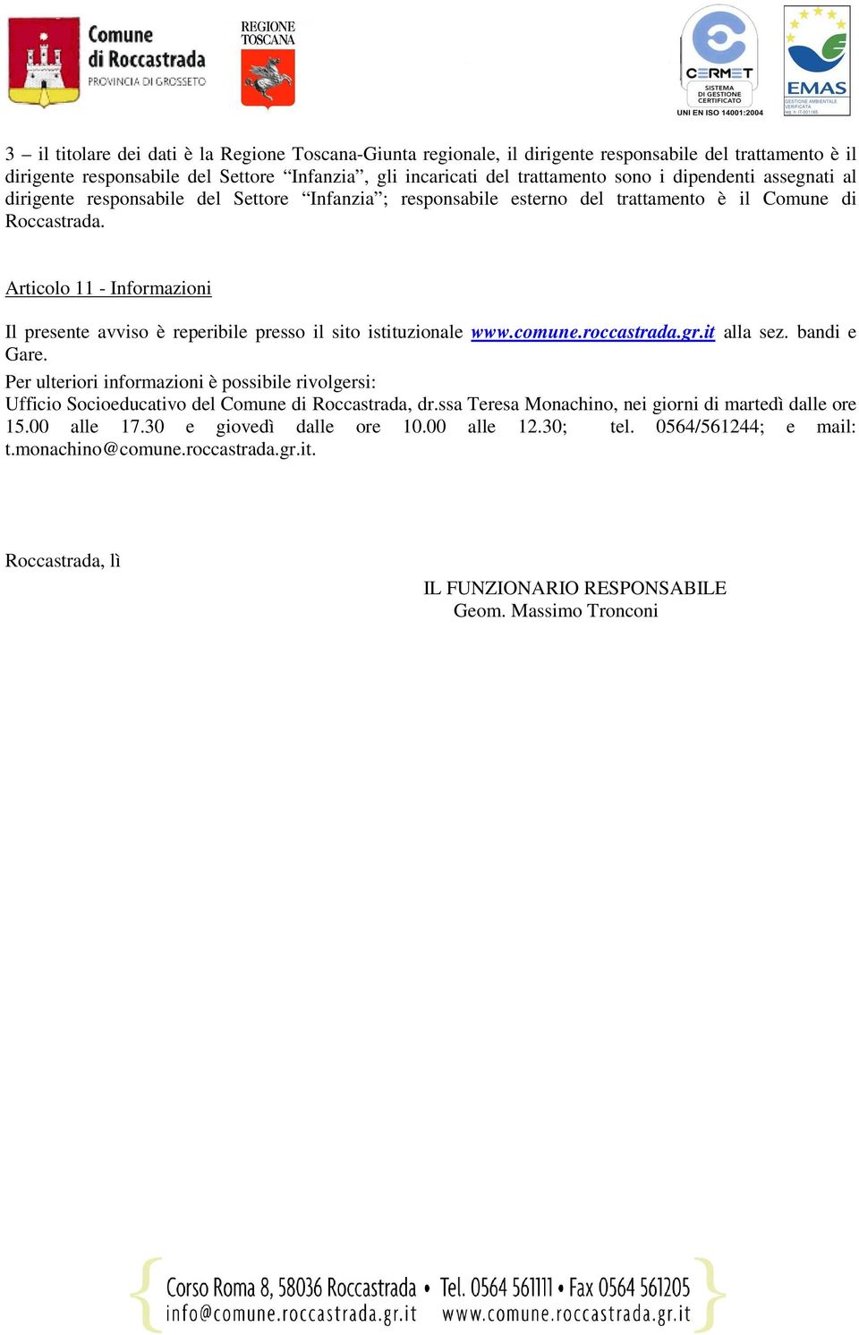 Articolo 11 - Informazioni Il presente avviso è reperibile presso il sito istituzionale www.comune.roccastrada.gr.it alla sez. bandi e Gare.
